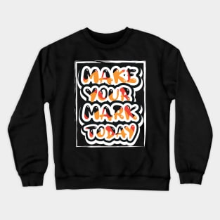 Make Your Mark Today Crewneck Sweatshirt